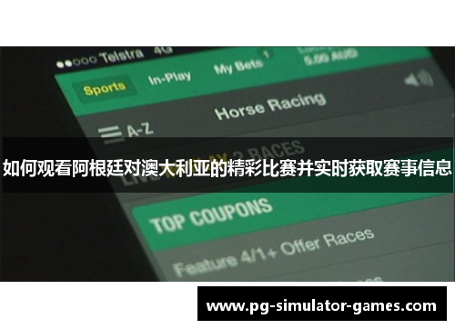 如何观看阿根廷对澳大利亚的精彩比赛并实时获取赛事信息