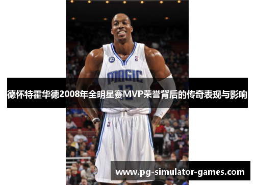 德怀特霍华德2008年全明星赛MVP荣誉背后的传奇表现与影响