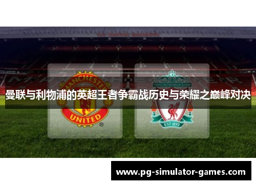 曼联与利物浦的英超王者争霸战历史与荣耀之巅峰对决