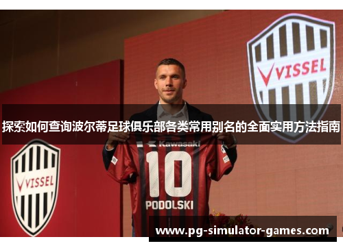 探索如何查询波尔蒂足球俱乐部各类常用别名的全面实用方法指南 探索如何查询波尔蒂足球俱乐部各类常用别名的全面实用方法指南