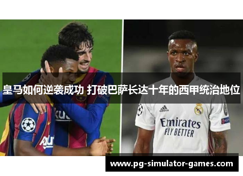 皇马如何逆袭成功 打破巴萨长达十年的西甲统治地位 皇马如何逆袭成功 打破巴萨长达十年的西甲统治地位