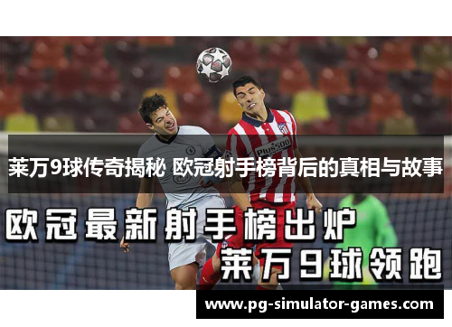 莱万9球传奇揭秘 欧冠射手榜背后的真相与故事 莱万9球传奇揭秘 欧冠射手榜背后的真相与故事
