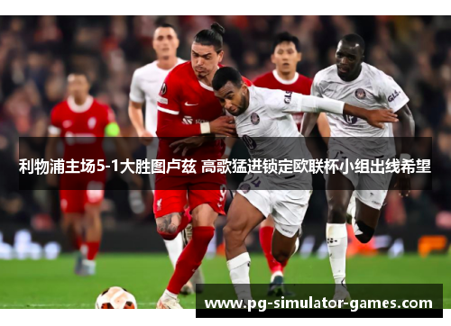 利物浦主场5-1大胜图卢兹 高歌猛进锁定欧联杯小组出线希望 利物浦主场5-1大胜图卢兹 高歌猛进锁定欧联杯小组出线希望