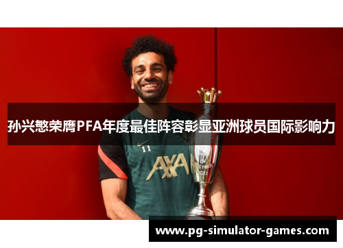 孙兴慜荣膺PFA年度最佳阵容彰显亚洲球员国际影响力