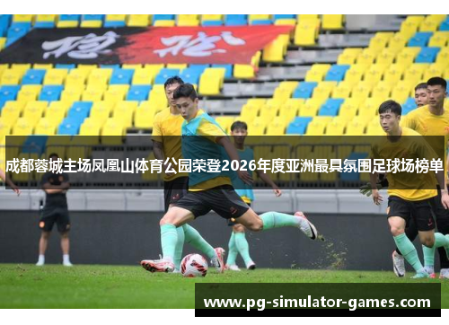成都蓉城主场凤凰山体育公园荣登2026年度亚洲最具氛围足球场榜单
