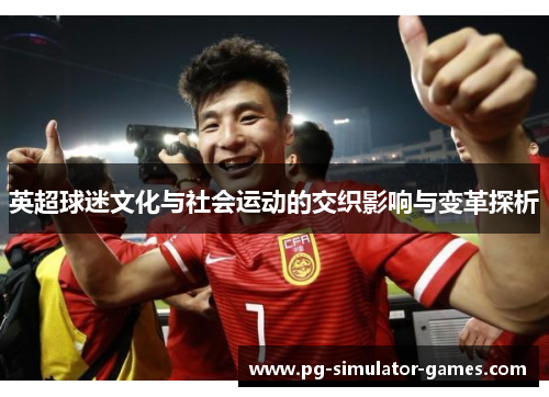英超球迷文化与社会运动的交织影响与变革探析