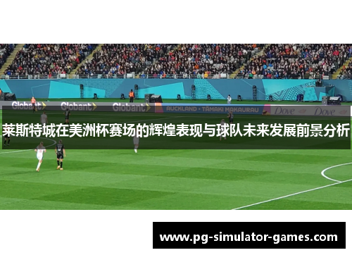 莱斯特城在美洲杯赛场的辉煌表现与球队未来发展前景分析
