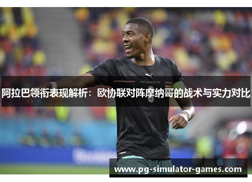 阿拉巴领衔表现解析：欧协联对阵摩纳哥的战术与实力对比