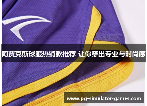 阿贾克斯球服热销款推荐 让你穿出专业与时尚感 阿贾克斯球服热销款推荐 让你穿出专业与时尚感