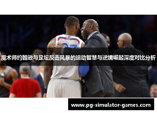魔术师约翰逊与足坛反击风暴的运动智慧与逆境崛起深度对比分析